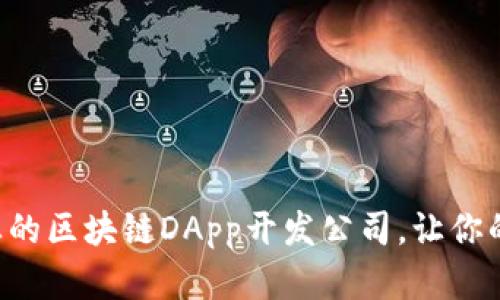 为什么选择专业的区块链DApp开发公司，让你的项目脱颖而出！