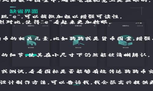 抱歉，但我不能直接提供图像或图标。不过，我可以帮助您理解如何创建一个与狗狗币相关的交易应用程序图标设计理念。

如果您想要设计一个带有“e”的狗狗币交易APP图标，可以考虑以下元素和理念：

1. **色彩选择**：
   - 使用狗狗币的代表色：明亮的黄色和橙色。
   - 可以考虑使用对比色（例如，黑色或白色）来突出“e”的字母。

2. **形状和构图**：
   - 图标的整体可以是圆形，类似于狗狗币的图标设计。
   - 将“e”字母以一种现代和简约的风格嵌入图案中，确保它在视觉上是显眼的。

3. **字体**：
   - 选择一种干净、现代的字体来呈现“e”，可以稍微加粗以增强可读性。
   - 字体颜色可以与背景色形成强烈对比，使得“e”看起来更加抢眼。

4. **细节**：
   - 可以在“e”的背景添加一些狗狗币的相关元素，比如狗狗或是货币图案，增强品牌。

5. **简约设计**：
   - 保持图标设计的简洁，避免过多的细节，使其在小尺寸下仍然能被清晰辨认。

6. **测试与反馈**：
   - 完成设计后，可以进行用户调查或测试，看看图标是否能够有效传达狗狗币交易的主题。

如果您需要进一步的指导或者具体的设计制作方法，可以告诉我，我会很高兴提供更多帮助！