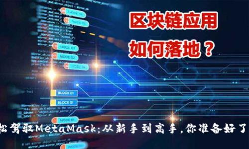 轻松驾驭MetaMask：从新手到高手，你准备好了吗？