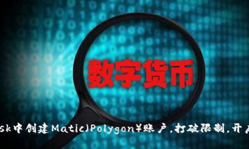 如何在MetaMask中创建Matic（Polygon）账户，打破限制，开启区块链新世界！