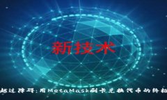 轻松越过障碍：用MetaMask刷卡兑换代币的终极指南