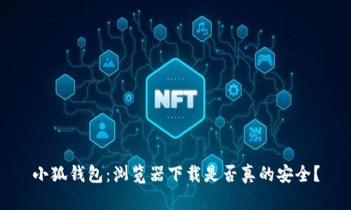 小狐钱包：浏览器下载是否真的安全？