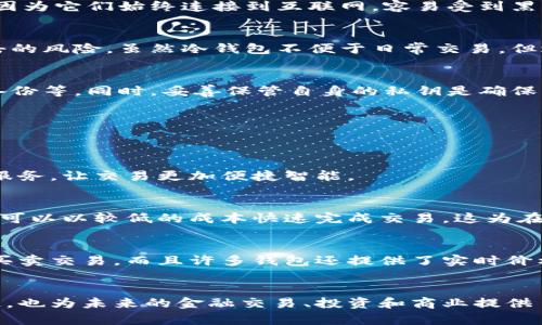 区块链数字钱包是一种软件程序或应用，允许用户存储、发送和接收数字货币（如比特币、以太坊等）的工具。它像传统钱包一样，充当重要资产的存储和管理工具，但它使用区块链技术，确保交易的安全性和透明性。

区块链数字钱包的基础概念
区块链数字钱包并不实际存储货币本身，而是存储用户的公钥和私钥。公钥是一个类似于银行账户号码的地址，其他人可以将加密货币发送到这个地址。私钥则像是取钱的密码，控制着这些资产的访问权限。

区块链数字钱包的类型
区块链数字钱包主要有两种类型：热钱包和冷钱包。

h4热钱包/h4
热钱包是指在线钱包，适合日常交易，因为它们能够快速方便地进行转账。然而，热钱包的安全性相对较低，因为它们始终连接到互联网，容易受到黑客攻击。这类钱包通常是由交易所或第三方服务提供的。

h4冷钱包/h4
相对而言，冷钱包则提供了更高的安全性。它们可以是硬件设备或纸质钱包，完全不连接网络，降低了被攻击的风险。虽然冷钱包不便于日常交易，但适合长期存储大量数字资产的用户。

区块链数字钱包的安全性
选择一个安全的数字钱包对于保护资产至关重要。用户应该了解钱包提供的安全机制，如双重认证、加密、备份等。同时，妥善保管自身的私钥是确保资产安全的关键所在。如果私钥丢失，用户将无法找回其钱包中的资产。

区块链数字钱包的使用场景
区块链数字钱包不仅仅用于存储和转账数字货币，它们在许多方面都有应用。

h4在线购物和服务支付/h4
越来越多的商家接受数字货币支付，作为一种新兴支付方式。用户可以通过数字钱包直接支付购买商品与服务，让交易更加便捷智能。

h4国际汇款/h4
数字钱包使国际汇款变得更加高效和便宜。传统的跨国汇款通常需要较高的手续费，而通过数字钱包，用户可以以较低的成本快速完成交易。这为在国外工作的人员汇款回家提供了极大的便利。

h4资产投资与交易/h4
许多投资者开始利用数字钱包进行加密资产交易。数字钱包使得用户可以随时随地访问市场，快捷地进行买卖交易，而且许多钱包还提供了实时价格跟踪和分析工具，让用户做出更好的投资决策。

总结
区块链数字钱包是加密货币世界中的重要角色，它不仅为用户提供了安全存储和便捷访问数字资产的途径，也为未来的金融交易、投资和商业提供了全新的可能性。尽管区块链技术和数字钱包仍在快速发展，不断演进，但其在现代经济中的地位不可忽视。