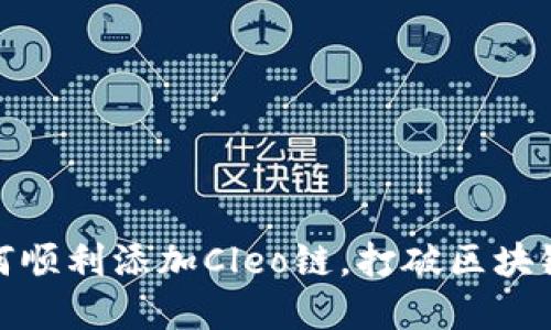 小狐钱包：如何顺利添加Cleo链，打破区块链操作的困境！