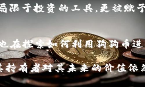 狗狗币（Dogecoin）是一个以互联网迷因为基础的加密货币，最初是为了娱乐和小费目的而创建的。在2020年，狗狗币的价格经历了显著的波动，虽然它始于低价位，但在这一年中也受到了一些外部因素的影响，使得其价格逐渐上升。

2020年初的狗狗币情况
在2020年初，狗狗币的价格相对较低，通常在0.002到0.003美元之间徘徊。作为一个相对较小众的加密货币，狗狗币并没有引起太多投资者的关注。然而，随着加密货币市场的整体升温，狗狗币也开始吸引到一些小型投资者和加密货币爱好者的目光。

市场的波动与社交媒体的影响
狗狗币的价格波动与社交媒体上关于其的讨论密切相关。2020年，在Twitter和Reddit等平台上，狗狗币的讨论热度提升，尤其是一些网络名人和社交媒体影响者的支持。此外，狗狗币还吸引了许多“散户”投资者，他们希望通过少量投资获得高额回报。社交媒体的声量让狗狗币逐渐从一个小众项目变成了更大范围讨论的焦点。

价格的显著涨幅
到2020年末，狗狗币的价格已经上升到0.005美元左右，涨幅接近100%。虽然相较于其他加密货币如比特币和以太坊，狗狗币的涨幅不算惊人，但它在相对较低的基数上上涨，吸引了不少中小投资者的目光。特别是对于那些在价格较低时买入的投资者来说，这一涨幅带来了显著的收益。

2020年的重要里程碑
除了价格的上涨，2020年对于狗狗币来说也是一个里的里程碑年。例如，“狗狗币基金会”所支持的各种慈善活动获得了较大的关注，让狗狗币不仅仅局限于投资的工具，更被赋予了社会责任的角色。此类活动引起了更多人的关注，进一步提升了狗狗币的知名度。

2020年狗狗币的潜力与未来
整体来看，2020年虽然并不是狗狗币最顶尖的表现年份，但却为其将来的发展奠定了基础。许多投入狗狗币的用户在期待其价格进一步上涨的同时，也在探索如何利用狗狗币进行更多实际的交易和支付。这种开放的生态环境让狗狗币在未来的数字货币市场中占据了一席之地。

总结而言，2020年对于狗狗币来说是一个充满挑战和机遇的一年，虽然涨幅没有其他顶尖数字货币那么令人瞩目，但它的独特定位和社区文化使得其持有者对其未来的价值依然满怀期待。