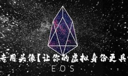 为何选择币圈专用头像？让你的虚拟身份更具吸引力与个性！