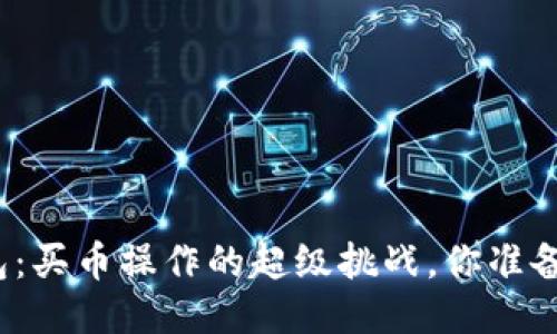 小狐钱包：买币操作的超级挑战，你准备好了吗？