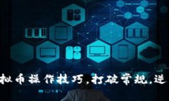 掌握虚拟币操作技巧，打破常规，逆转收益！