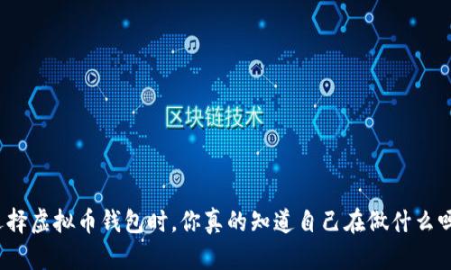 选择虚拟币钱包时，你真的知道自己在做什么吗？