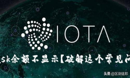 : “MetaMask余额不显示？破解这个常见问题的秘密！”