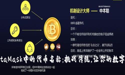如何自定义MetaMask中的代币名称：挑战传统，让你的数字资产与众不同！