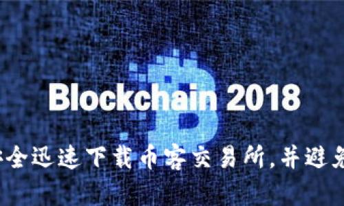 如何安全迅速下载币客交易所，并避免隐患？