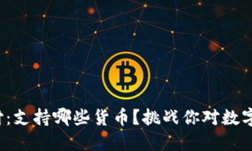 加密钱包支付：支持哪些货币？挑战你对数字货币的理解！