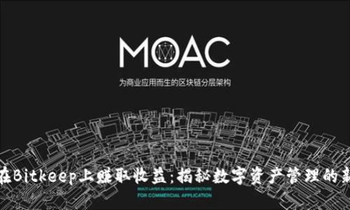 如何在Bitkeep上赚取收益：揭秘数字资产管理的新机遇