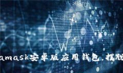 为何选择Metamask安卓版应用钱包，摆脱传统金融枷