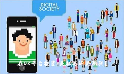 在OK平台投资：是机遇还是陷阱？