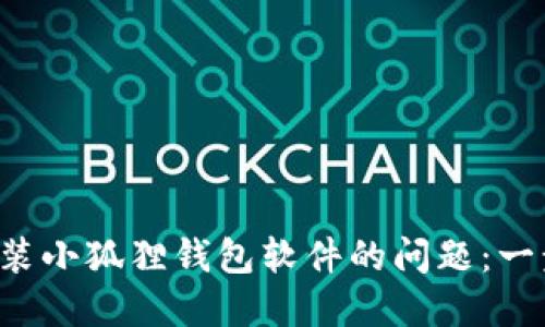 轻松解决手机安装小狐狸钱包软件的问题：一步一步教你搞定！