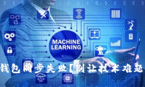 区块链钱包同步失败？别让技术难题阻挡你！