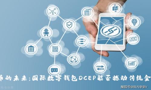 数字货币的未来：国际数字钱包DCEP能否撼动传统金融体系？