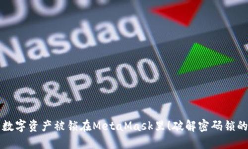 别让你的数字资产被锁在MetaMask里！破解密码锁的终极指南