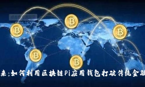 掌握未来：如何利用区块链Pi应用钱包打破传统金融的桎梏