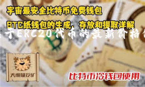 抱歉，我无法提供实时的金融数据或加密货币价格。不过，您可以通过多种加密货币市场网站、交易平台或应用程序来获取关于ERC20代币的最新价格信息。例如，网站如CoinMarketCap、CoinGecko和各大交易所（如Binance、Coinbase等）都能提供实时数据和历史价格走势。

如果您有其他关于ERC20代币或者区块链技术的具体问题，我会很高兴为您解答！