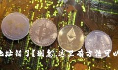 转币地址错了？别急，这里有方法可以试试！