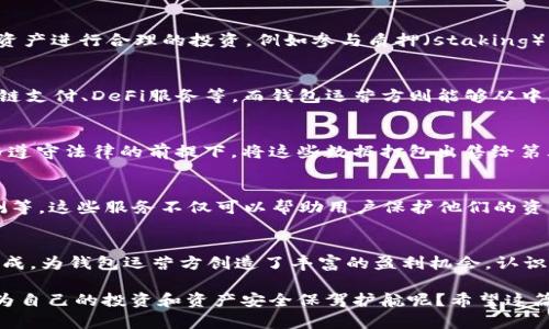    揭秘区块链钱包的盈利之道：你还在错过什么？  /   
 guanjianci  区块链, 钱包, 利润来源  /guanjianci 

引言
你是否曾经好奇，在这个数字货币飞速发展的时代，区块链钱包背后的盈利机制究竟是什么？在表面上看，区块链钱包似乎只是一个存储和管理加密货币的工具，但它的真正潜力远不止于此。随着区块链技术的不断成熟和用户需求的增加，钱包所能产生的利润来源多种多样，今天，我们就来深入探讨这个话题，揭开区块链钱包盈利的神秘面纱。

交易费用：钱包的直接收入
通过区块链钱包进行交易时，用户通常需要支付一定的交易费用。这些费用是区块链网络中矿工们用来验证和记录交易所收取的报酬。钱包服务提供商会根据用户的交易额收取一定比例的费用，从而实现盈利。这部分收入非常可观，尤其是在交易频繁的市场中。例如，有些交易所或钱包提供商会针对大额交易收取更低的费用，以吸引用户，同时也增加了他们的市场份额。

增值服务：创造更多利润机会
除了基本的交易费用，许多钱包还提供各种增值服务，这些服务同样是利润的重要来源。例如，许多数字钱包提供了多种货币之间的转换功能，用户在兑换时支付的费用成为钱包运营方的另一项收入。此外，一些钱包还提供了“冷钱包”服务，保证高额资产的安全，这个过程中用户同样需要支付一定的服务费用。

利息收入：让存储更加有价值
一些区块链钱包允许用户将他们的数字资产“存放”在钱包中，并从中获得利息。这种模式与传统银行存款类似，但回报率往往更具吸引力。钱包运营方会将用户的资产进行合理的投资，例如参与质押（staking）或者借贷，从而获得相应收益，再将部分收益反馈给用户。这种形式的利息收入，不仅为钱包运营方创造了盈利机会，还进一步提升了用户对钱包的信任和依赖。

广告和合作伙伴关系：另一条收入渠道
不少区块链钱包会与其它金融服务或区块链项目进行合作，通过嵌入广告或推广特定项目获得收入。对于用户来说，他们能够在一个平台上获得更多服务，比如跨链支付、DeFi服务等，而钱包运营方则能够从中获得一定的推广费用。这种双赢的局面不仅促进了用户体验的提升，也为钱包的持续发展注入了动力。

数据分析和市场研究：挖掘用户价值
在数字经济中，数据是新油田。区块链钱包通过积累用户的使用数据，能够深入分析用户行为和市场趋势。尽管保护用户隐私至关重要，但钱包运营方仍可以在严格遵守法律的前提下，将这些数据打包出售给第三方公司进行市场研究，从而获得额外的盈利。比如，有些市场调研公司需要用户行为数据来分析趋势，这无疑为钱包开辟了新的盈利渠道。

安全服务：在风险中寻求机遇
随着数字货币的崛起，用户对安全的关注程度持续攀升。出于对安全性的考量，许多钱包推出了专业的安全服务，比如身份验证（KYC）功能、保险保险、恶意软件监测等。这些服务不仅可以帮助用户保护他们的资产，同时也为钱包运营方提供了更多的利润来源。基于用户对安全的迫切需求，提供这些增值服务的费用也成为了钱包盈利的重要组成部分。

总结
区块链钱包的盈利机制并非单一，而是一个多元化的生态系统。在这个系统中，交易费用、增值服务、利息收入、广告合作、数据分析以及安全服务等多个方面相辅相成，为钱包运营方创造了丰富的盈利机会。认识到这些利润来源不仅有助于我们更好地选择适合自己的钱包，也能帮助我们理解数字货币行业的运行动态。

在未来，随着区块链技术的进步和用户需求的持续增长，区块链钱包的盈利模式也必将不断演变。那么，作为用户的你，又是否在考虑如何更明智地使用这些工具，为自己的投资和资产安全保驾护航呢？希望这篇文章能为你在选择合适的钱包时提供一些有价值的见解。