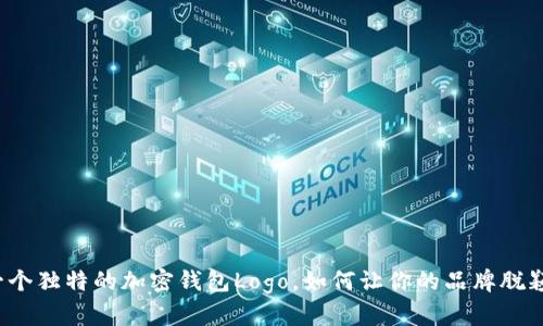 设计一个独特的加密钱包Logo，如何让你的品牌脱颖而出？