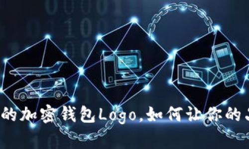 设计一个独特的加密钱包Logo，如何让你的品牌脱颖而出？