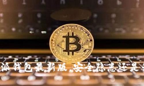 下载比特派钱包最新版，安全隐患还是升级体验？