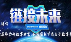 与关键词轻松获取你的数字财富：如何顺利下载