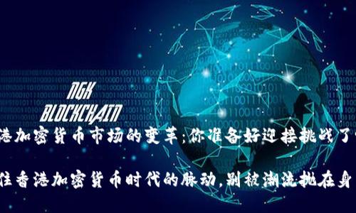 香港加密货币市场的变革：你准备好迎接挑战了吗？

抓住香港加密货币时代的脉动，别被潮流抛在身后！