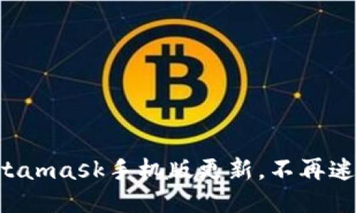 Metamask手机版更新，不再迷茫！