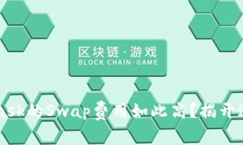 为何MetaMask的Swap费用如此高？揭开这背后的秘密