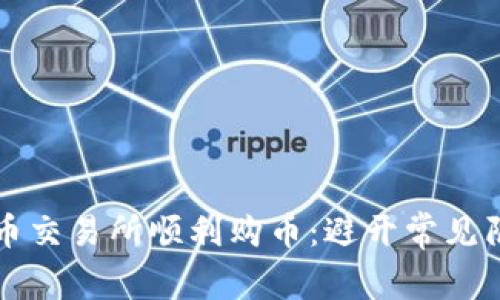 如何在加密货币交易所顺利购币：避开常见陷阱的详细指南