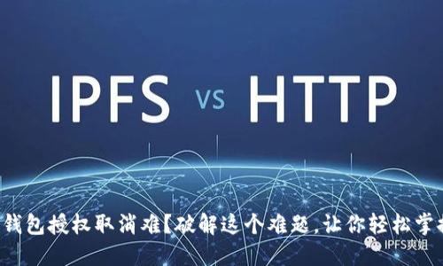 小狐狸钱包授权取消难？破解这个难题，让你轻松掌控财务！