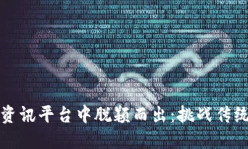 如何在币圈资讯平台中脱颖而出：挑战传统的投资智慧