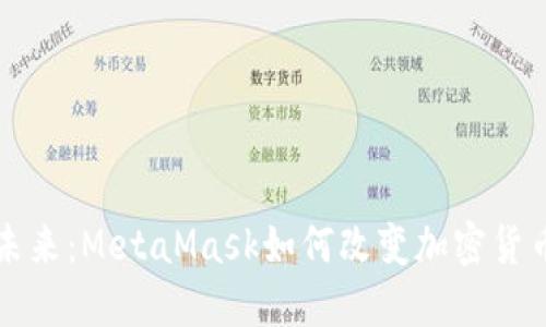 解锁去中心化未来：MetaMask如何改变加密货币管理游戏规则