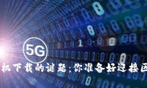 破解MetaMask手机下载的谜题：你准备好迎接区块链的未来了吗？