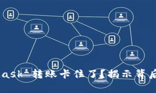 为什么你的 MetaMask 转账卡住了？揭示背后的真相与解决方案！