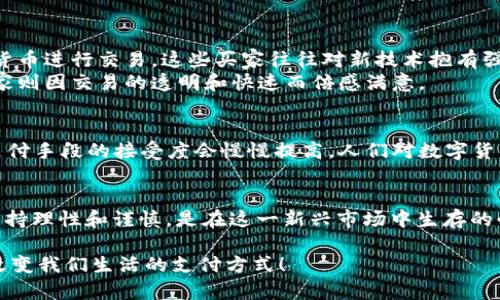   原子币买房买车，真的可能吗？揭开真相！ / 
 guanjianci 原子币, 买房, 买车 /guanjianci 

引言：原子币的崛起
近年来，原子币这一名词频频出现在我们的视野中，尤其是在年轻人和科技爱好者之间。随着区块链技术的发展及其在金融领域的广泛应用，许多人开始探讨原子币的潜力，甚至有人提出用原子币来买房和买车的想法。这一概念引起了许多人的好奇和怀疑：原子币真的可以用来买房买车吗？或者这只是泡沫和幻想的结合？

原子币是什么？
在深入讨论之前，我们首先需要了解什么是原子币。简而言之，原子币是一种基于区块链技术的数字货币，旨在为用户提供快速、安全的交易方式。与传统货币相比，原子币的交易过程更加去中心化，减少了中介的作用，从而降低了交易成本和时间。
原子币的出现取决于加密货币的兴起，其背后的技术基础使其可信度和安全性得到了保障。但它也伴随着价格波动、市场不确定性等风险，投资者需要保持警惕，理性对待。

区块链与房地产和汽车市场的结合
在探讨原子币能否用于买房买车之前，我们不妨先来看一下区块链技术如何改变传统的房地产和汽车交易市场。区块链的去中心化特性让交易变得更加透明且高效。在房地产行业，合约的执行、产权转移等环节均能通过智能合约进行自动化处理，从而减少了中介的介入，加快了交易速度。
在汽车交易领域，区块链也扮演着越来越重要的角色。通过记录汽车的维修和所有权历史，消费者可以获得更加透明的信息，降低了购车风险。有人甚至预测，未来汽车的销售可以直接通过数字货币进行交易，这一趋势促使了原子币作为支付工具的可能性。

原子币在房地产交易中的应用
如果原子币能够在房地产交易中得到应用，那么它的好处将是显而易见的。首先，通过使用原子币进行交易，购房者可以减少传统的交易费用，比如中介费和各种行政费用，这无疑可以降低购房门槛。其次，原子币的使用可以加快交易速度，极大地方便了人们的购房流程。
但这并不意味着原子币在这一领域的成功是无条件的。市场上对原子币的接受程度、法律法规的适应度以及人们对于新支付方式的接受度，都是决定其能否成功推动房地产交易数字化的关键因素。同时，由于房地产交易通常涉及大笔资金，购房者对风险的谨慎态度使得其对原子币的接受度依然存在不确定性。

原子币在汽车交易中的潜力
在汽车交易领域，原子币的应用前景同样值得期待。传统车主在出手之前，首先需要评估二手车的市场价值，而这个过程基于很多不确定因素。而通过区块链技术与原子币的应用，买卖双方可以更直观地了解汽车的真实价值，交易过程也可以变得更加简单快速。
例如，如果一辆车的所有权和维修记录都被写入区块链，买家就能很容易地确认车辆的真实状态，这能够有效降低市场上的诈骗行为。此外，如果更多的汽车制造商和保险公司开始接受原子币作为支付手段，那么这种方式将逐渐被更多用户所熟知和使用。

风险与挑战：不能忽视的现实
尽管原子币的应用潜力看似光明，但在现实中我们必须要面对诸多挑战。首先是价格波动。加密货币的价值波动剧烈，可能导致一笔交易在不同时间点的价值差异巨大。这对做出长远投资决策的购房者和买车者而言，无疑增加了风险。
此外，法律法规的滞后也是一个问题。在许多国家和地区，对加密货币的监管尚未完全成熟，相关法律未能跟上科技的发展速度。这使得许多人对使用原子币进行大额交易仍心存疑虑。若在交易过程中出现法律纠纷，现有的法律体系能否有效解决也是个不小的挑战。

案例研究：原子币买家和卖家的真实故事
为了更直观地了解原子币在买房和买车中的应用，我们可以看看一些真实的案例。比如，在某些国家，部分购房者已经尝试用比特币等加密货币进行交易。这些买家往往对新技术抱有强烈信心，在一定程度上愿意承担价格风险。
在汽车领域，曾有车主成功地以原子币交易出售自己的一辆车。这位车主表示，原本繁琐的交易过程因数字货币的介入变得轻松许多。而买家则因交易的透明和快速而倍感满意。

未来的展望：走向主流的可能性
虽然仍有许多挑战需要克服，但原子币走向主流市场的可能性依然存在。随着区块链技术的不断进步和交易平台的逐步成熟，原子币作为支付手段的接受度会慢慢提高。人们对数字货币的认知和接受程度也正在改变。未来的房地产和汽车市场，若能实现数字货币的广泛使用，那将是一个全新的商业生态。

总结：前路漫漫，需“稳”字当头
归根结底，原子币买房、买车的梦并非不切实际，但其实现需要技术、市场、法律等多方面的共同努力。对消费者而言，了解和掌握相关知识、保持理性和谨慎，是在这一新兴市场中生存的必备能力。前往未来，数字货币将成为经济的新引擎，而原子币也将展翅高飞，助力我们的生活。

在面对新技术浪潮时，保持开放而谨慎的态度，将使我们的选择更加智慧。同时，期待着在不久的将来，原子币不仅仅是一个理念，而是真正改变我们生活的支付方式！