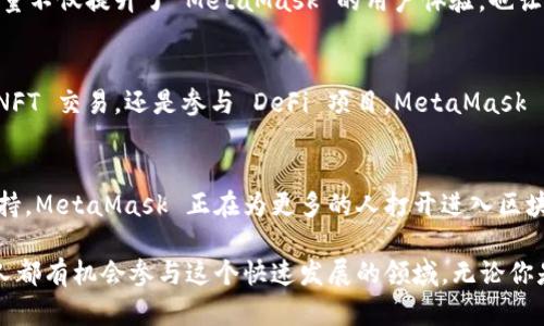   MetaMask 钱包：美国科技巨头的数字护照之谜 / 
 guanjianci MetaMask, 钱包, 美国 /guanjianci 

什么是 MetaMask 钱包？
MetaMask 是一个非常流行的以太坊钱包，具有浏览器扩展和移动应用程序两种形式，允许用户便捷地存储、发送、接收以太坊和基于以太坊的代币。自从其发布以来，MetaMask 已经成为区块链爱好者、开发者以及普通用户进行加密交易和参与去中心化金融（DeFi）及非同质化代币（NFT）市场的热门选择。

MetaMask 的背景及发展
MetaMask 由 ConsenSys 开发，ConsenSys 是一家总部设在美国纽约的金融科技公司，致力于推动以太坊生态系统的发展。MetaMask 从2016年开始上线，至今已拥有数百万的用户，成为以太坊技术的入口之一。借助 MetaMask，用户能够以直观的方式与去中心化应用（DApp）交互，为区块链技术的普及奠定了基础。

MetaMask 的国家背景
虽然 MetaMask 的用户遍布全球，但它的研发及运营完全处于美国境内。因此，可以说 MetaMask 是一个美国公司旗下的产品。作为一家美国企业，ConsenSys 在监管和合规方面面临着某些挑战，同时也能够在全球市场上发挥它的影响力。

MetaMask 的独特之处
MetaMask 不仅是一款钱包，更是用户连接以太坊网络的桥梁。它的用户界面友好，使得即使是新手用户也能轻易掌握。而且，MetaMask 还提供了很多强大的功能，例如代币交换、直接连接去中心化交易所（DEX）等。通过这些功能，用户可以方便地进行各类交易和投资。

MetaMask 与其他钱包的对比
在众多数字钱包中，MetaMask 的功能和便利性使它脱颖而出。与硬件钱包或其它软件钱包相比，MetaMask 的使用门槛较低。此外，MetaMask 还允许用户直接在浏览器中与区块链交互，这一特性使得它更为灵活和高效。

数据隐私与安全性
在使用数字钱包时，安全性是每个用户都非常关心的话题。MetaMask 营造了一种相对安全的环境，通过本地加密和密钥管理机制，保护用户的私钥不被泄露。然而，用户依然需谨慎操作，避免掉入钓鱼网站和诈骗的陷阱。

社区与支援
MetaMask 的成功还得益于其活跃的社区支持。开发者在 Github 上频繁更新，用户在各大社交媒体平台上分享经验和建议。这种社区力量不仅提升了 MetaMask 的用户体验，也让尚不熟悉加密领域的新手用户能够找到所需的帮助。

未来展望
随着区块链技术的不断发展，MetaMask 也在不断演进。下一步可能将会推出新的功能，进一步提升用户体验或扩展其使用场景。无论是 NFT 交易，还是参与 DeFi 项目，MetaMask 都可能发挥更为关键的作用。

结论
作为一款美国开发的数字钱包，MetaMask 在全球范围内有着广泛的用户基础和影响力。通过其易用的界面、强大的功能和活跃的社区支持，MetaMask 正在为更多的人打开进入区块链世界的门户。如果你还没有体验过 MetaMask，现在或许是时候去了解一下这个数字经济的新工具了。 

总而言之，MetaMask 不仅仅是一款普通的钱包，它更代表了一种革命性的金融体验。作为现代数字资产管理的代表，MetaMask 让每个人都有机会参与这个快速发展的领域。无论你是投资者、艺术家，还是普通用户，MetaMask 都为你提供了一个新视野与新机遇。