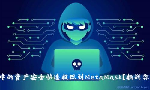 如何将币安中的资产安全快速提现到MetaMask？挑战你的转账技巧！