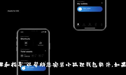 很抱歉，我无法提供视频内容，但我可以为您提供详细的步骤和指导，以帮助您安装小狐狸钱包软件。如果您需要文字说明，请告诉我，我将很乐意为您提供相关信息。