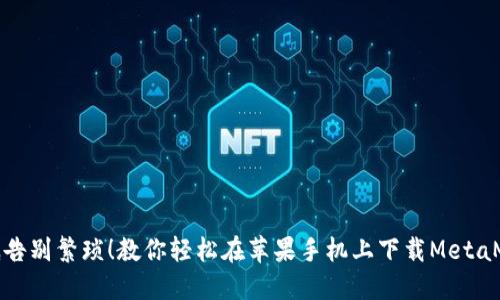 彻底告别繁琐！教你轻松在苹果手机上下载MetaMask