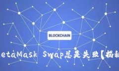 为什么你的MetaMask Swap总是失败？揭秘背后的真相