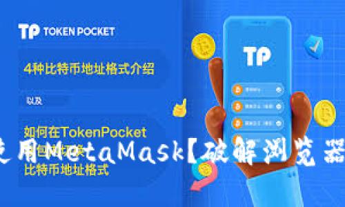 360浏览器如何安全使用MetaMask？破解浏览器与钱包的兼容性挑战！