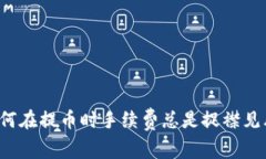 为何在提币时手续费总是捉襟见肘？