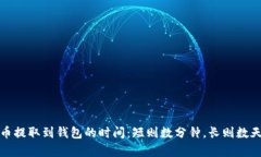 数字货币提取到钱包的时间：短则数分钟，长则